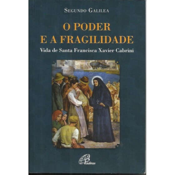 O poder e a fragilidade - Vida de Santa Francisca Xavier Cabrini - 19.100